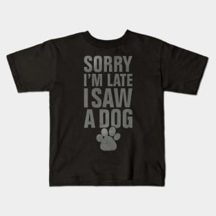 Sorry I'm late I saw a dog funny dog lover design Kids T-Shirt